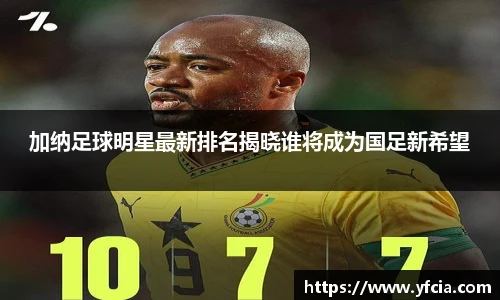 加纳足球明星最新排名揭晓谁将成为国足新希望