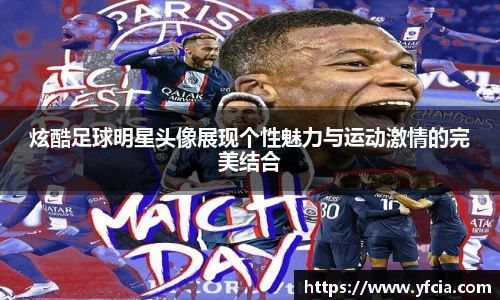 炫酷足球明星头像展现个性魅力与运动激情的完美结合